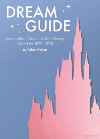 Dream Guide: An Unofficial Guide to Walt Disney World for 2022 - 2024: 3 - Adam Hattan [KSIĄŻKA]