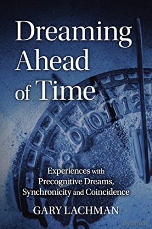 Dreaming Ahead of Time: Experiences with Precognitive Dreams, Synchronicity and Coincidence - Gary Lachman [KSIĄŻKA]