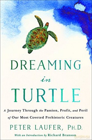 Dreaming in Turtle: A Journey Through the Passion, Profit, and Peril of Our Most Coveted Prehistoric Creatures - Peter Laufer [KSIĄŻKA]