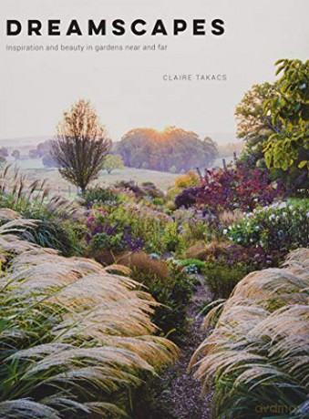 Dreamscapes: Inspiration and beauty in gardens near and far - Claire Takacs [KSIĄŻKA]