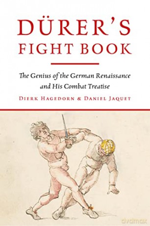 Drer's Fight Book: The Genius of the German Renaissance and His Combat Treatise - Dierk Hagedorn [KSIĄŻKA]