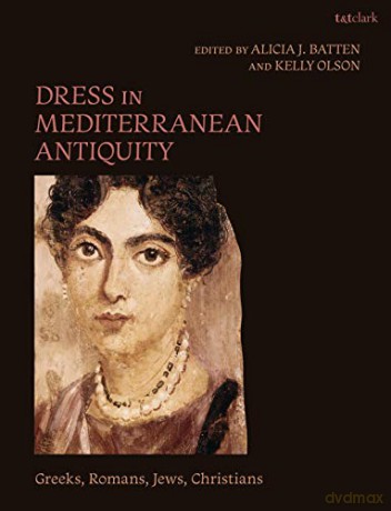 Dress in Mediterranean Antiquity: Greeks, Romans, Jews, Christians - Kelly Olson [KSIĄŻKA]
