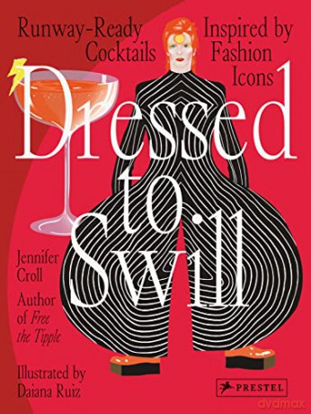 Dressed to Swill: Runway-Ready Cocktails Inspired by Fashion Icons - Jennifer Croll [KSIĄŻKA]