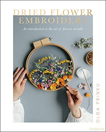 Dried Flower Embroidery: An Introduction to the Art of Flowers on Tulle - Olga Prinku [KSIĄŻKA]