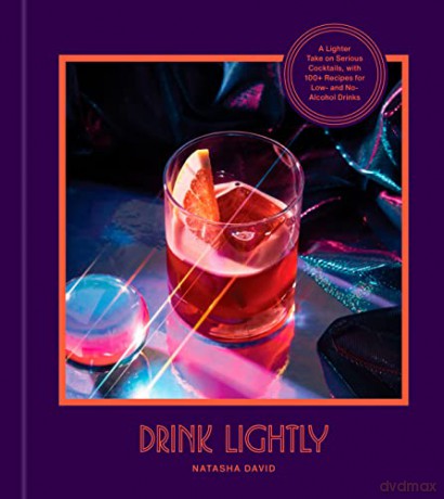 Drink Lightly: A Lighter Take on Serious Cocktails, with 100+ Recipes for Low- and No-Alcohol Drinks: A Cocktail Recipe Book - Natasha David [KSIĄŻKA]