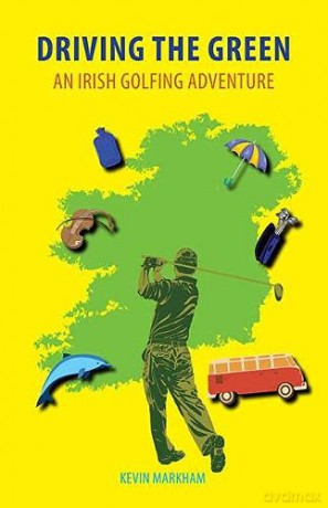 Driving the Green: An Irish Golfing Adventure - Kevin Markham [KSIĄŻKA]
