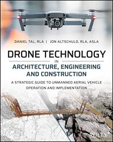 Drone Technology in Architecture, Engineering and Construction: A Strategic Guide to Unmanned Aerial Vehicle Operation and Implementation - Daniel Tal [KSIĄŻKA]