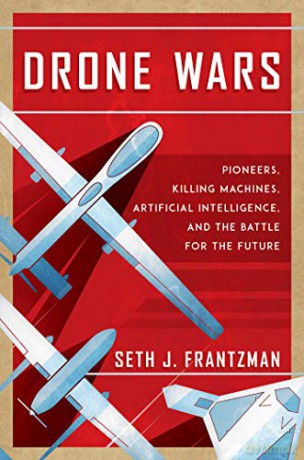 Drone Wars: Pioneers, Killing Machines, Artificial Intelligence, and the Battle for the Future - Seth J. Frantzman [KSIĄŻKA]