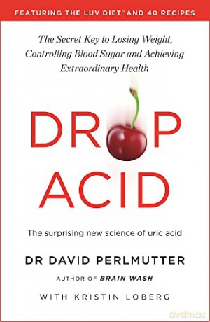 Drop Acid: The Surprising New Science of Uric Acid - The Key to Losing Weight, Controlling Blood Sugar and Achieving Extraordinary Health - David Perlmutter [KSIĄŻKA]