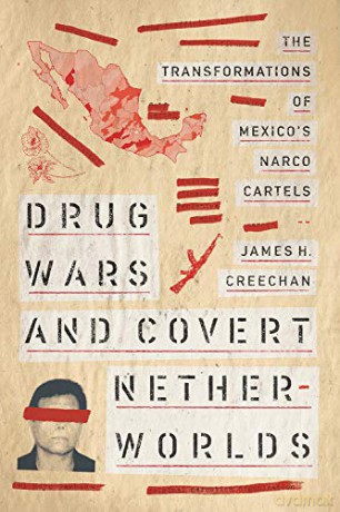 Drug Wars and Covert Netherworlds: The Transformations of Mexico's Narco Cartels - James H. Creechan [KSIĄŻKA]