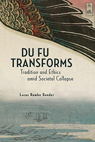 Du Fu Transforms: Tradition and Ethics amid Societal Collapse (Harvard-Yenching Institute Monograph Series) - Lucas Rambo Bender [KSIĄŻKA]