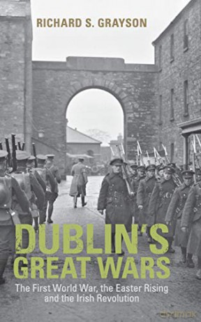 Dublin's Great Wars: The First World War, the Easter Rising and the Irish Revolution - Richard S. Grayson [KSIĄŻKA]