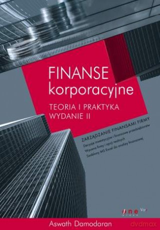 Finanse korporacyjne. Teoria i praktyka. Wydanie II [KSIĄŻKA]