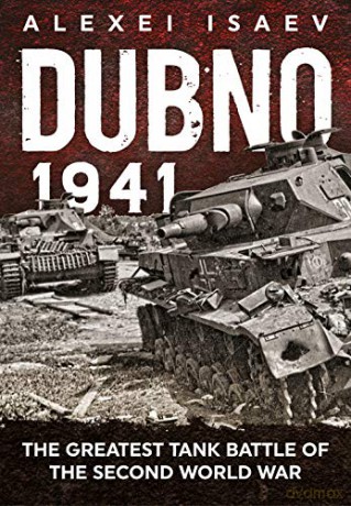 Dubno 1941: The Greatest Tank Battle of the Second World War - Alexey Isaev [KSIĄŻKA]
