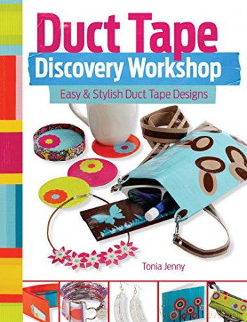 Duct Tape Discovery Workshop: Easy and Stylish Duct Tape Designs - Tonia Jenny [KSIĄŻKA]