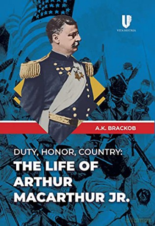 Duty, Honor, Country: The Life of Arthur MacArthur, Jr. - A.K. Brackob [KSIĄŻKA]
