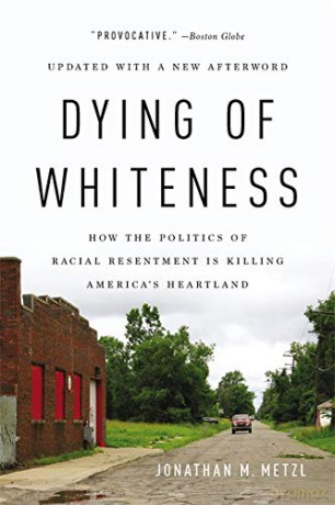 Dying of Whiteness: How the Politics of Racial Resentment Is Killing America's Heartland - Jonathan M. Metzl [KSIĄŻKA]