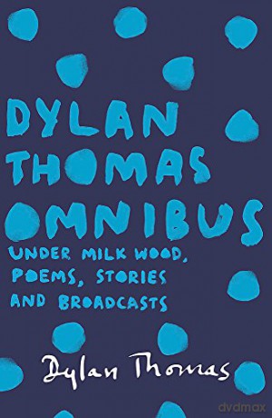 Dylan Thomas Omnibus: Under Milk Wood, Poems, Stories and Broadcasts - Dylan Thomas [KSIĄŻKA]