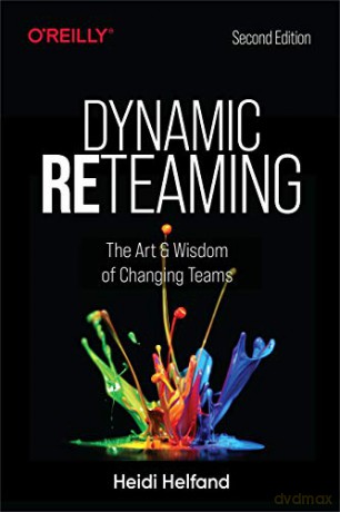 Dynamic Reteaming: The Art and Wisdom of Changing Teams - Heidi Helfand [KSIĄŻKA]