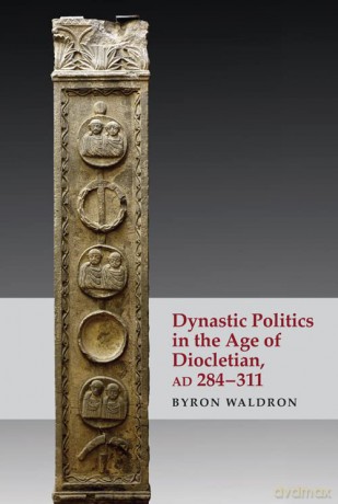 Dynastic Politics in the Age of Diocletian, Ad 284-311 - Byron Waldron [KSIĄŻKA]