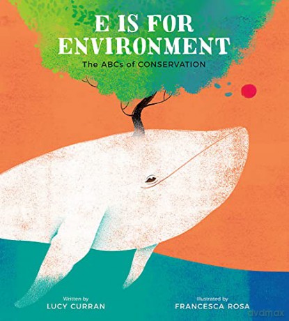 E Is for Environment: The ABCs of Conservation - Lucy Curran [KSIĄŻKA]