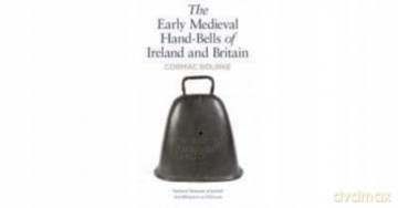 EARLY MEDIEVAL HAND-BELLS OF IRELAND AND - Cormac Bourke [KSIĄŻKA]