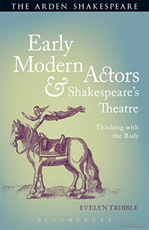 Early Modern Actors and Shakespeare's Theatre: Thinking with the Body - Prof Evelyn Tribble [KSIĄŻKA]