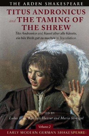 Early Modern German Shakespeare: Titus Andronicus and The Taming of the Shrew: Tito Andronico and Kunst über alle Künste, ein bös Weib gut zu machen in Translation (Arden Early Modern Drama) - William Shakespeare [KSIĄŻKA]