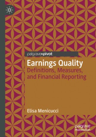 Earnings Quality: Definitions, Measures, and Financial Reporting - Elisa Menicucci [KSIĄŻKA]