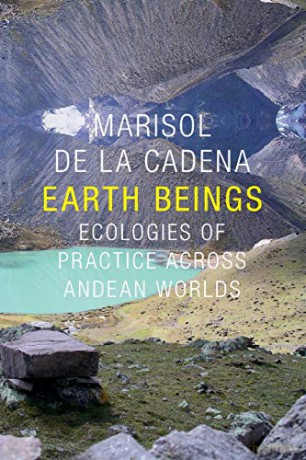 Earth Beings: Ecologies of Practice across Andean Worlds (The Lewis Henry Morgan Lectures) - Marisol de la Cadena [KSIĄŻKA]