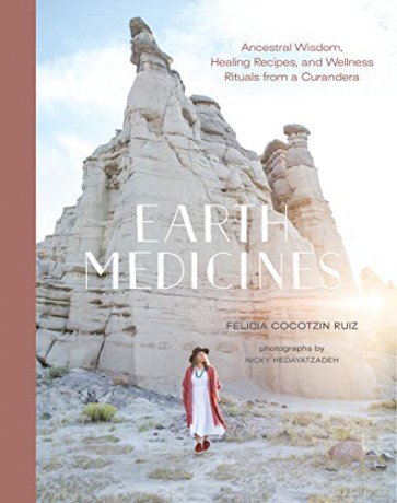 Earth Medicines: Ancestral Wisdom, Healing Recipes, and Wellness Rituals from a Curandera - Felicia Cocotzin Ruiz [KSIĄŻKA]