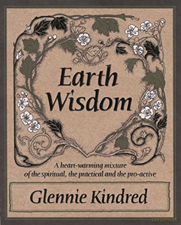 Earth Wisdom: A Heartwarming Mixture of the Spiritual, the Practical and the Proactive - Glennie Kindred [KSIĄŻKA]