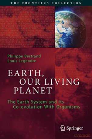 Earth, Our Living Planet: The Earth System and its Co-evolution With Organisms (The Frontiers Collection) - Philippe Bertrand [KSIĄŻKA]