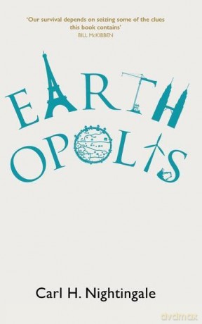 Earthopolis: A Biography of Our Urban Planet - Carl H. Nightingale [KSIĄŻKA]