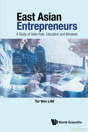East Asian Entrepreneurs: A Study Of State Role, Education And Mindsets - Tai Wei Lim [KSIĄŻKA]