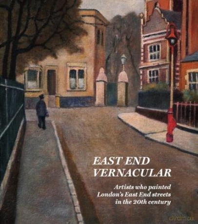 East End Vernacular: Artists Who Painted London's East End Streets in the 20th Century - Gentle Author [KSIĄŻKA]