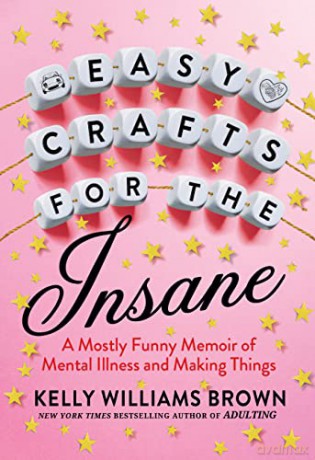 Easy Crafts for the Insane: A Mostly Funny Memoir of Mental Illness and Making Things - Kelly Williams Brown [KSIĄŻKA]