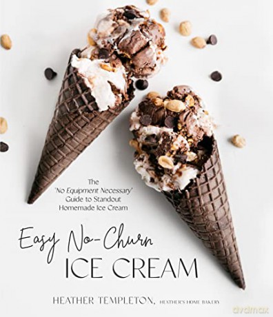 Easy No-Churn Ice Cream: The 'no Equipment Necessary' Guide to Standout Homemade Ice Cream - Heather Templeton [KSIĄŻKA]