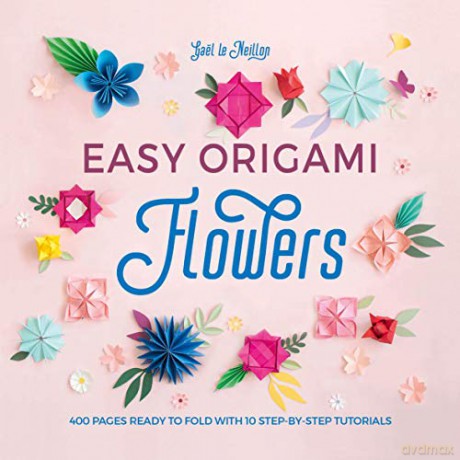 Easy Origami Flowers: 400 pages ready to fold with 10 step-by-step tutorials - Gaël le Neillon [KSIĄŻKA]