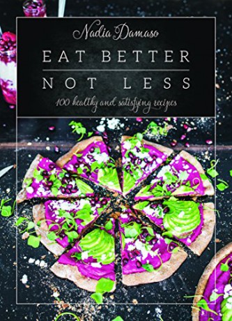 Eat Better Not Less: 100 Healthy and Satisfying Recipes - Nadia Damaso [KSIĄŻKA]