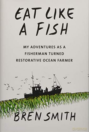 Eat Like a Fish: My adventures as a fisherman turned restorative ocean farmer - Bren Smith [KSIĄŻKA]