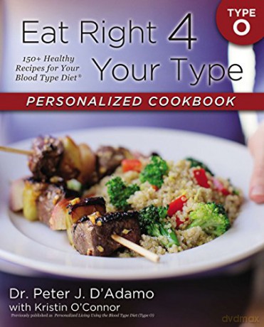 Eat Right 4 Your Type Personalized Cookbook Type O: 150+ Healthy Recipes For Your Blood Type Diet - Dr. Peter J. D'Adamo [KSIĄŻKA]