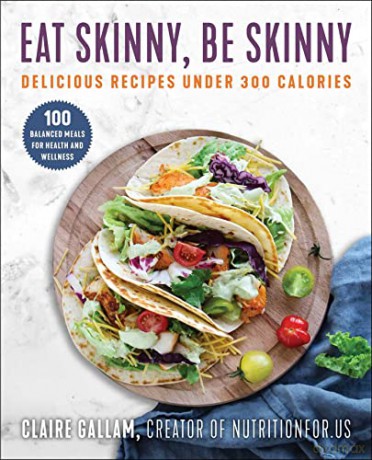Eat Skinny, Be Skinny: Delicious Recipes Under 300 Calories - Claire Gallam [KSIĄŻKA]