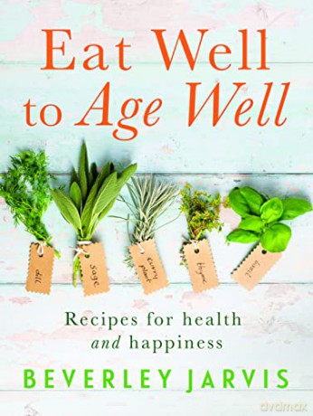 Eat Well to Age Well: Recipes for health and happiness - Beverley Jarvis [KSIĄŻKA]
