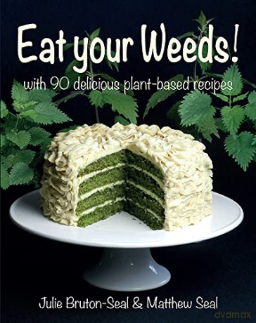 Eat Your Weeds: with 90 delicious plant-based recipes - Julie Bruton-Seal [KSIĄŻKA]