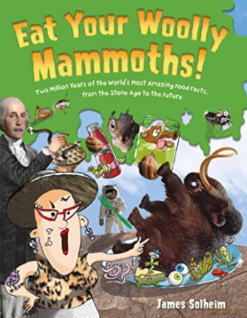 Eat Your Woolly Mammoths!: Two Million Years of the World's Most Amazing Food Facts, from the Stone Age to the Future - James Solheim [KSIĄŻKA]