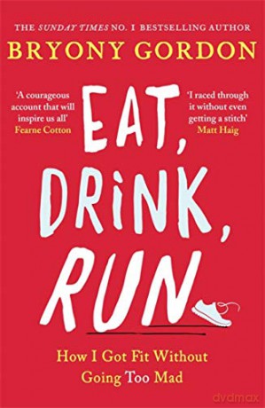 Eat, Drink, Run.: How I Got Fit Without Going Too Mad - Bryony Gordon [KSIĄŻKA]