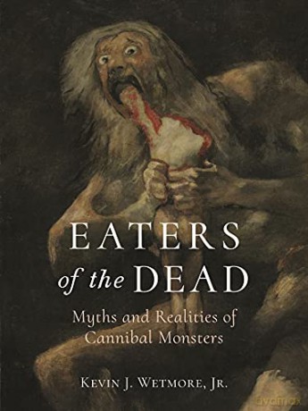 Eaters of the Dead: Myths and Realities of Cannibal Monsters - Kevin J. Wetmore Jr [KSIĄŻKA]