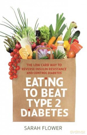 Eating to Beat Type 2 Diabetes: The low carb way to reverse insulin resistance and control diabetes - Sarah Flower [KSIĄŻKA]