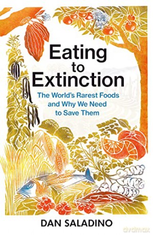 Eating to Extinction: The World's Rarest Foods and Why We Need to Save Them - Dan Saladino [KSIĄŻKA]